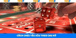 Cách Chơi Tài Xỉu Theo Chu Kỳ Chuẩn Xác Tại Hệ Thống 789F