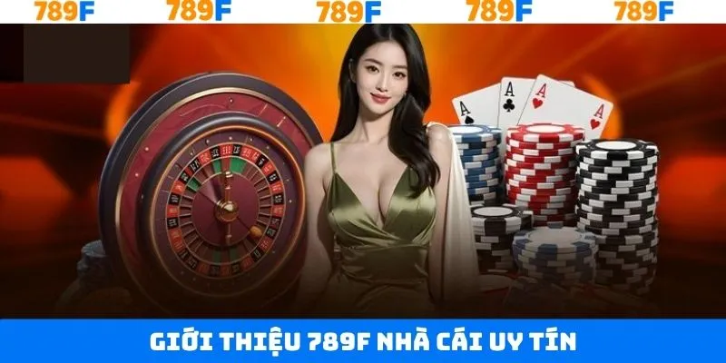 Giới thiệu 789F tổng quan về địa chỉ cá cược