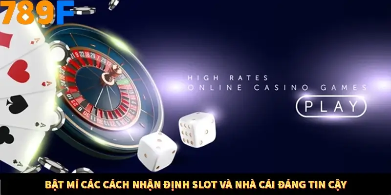 Mẹo Chia Bài 3 Cây Dễ Thắng Tại Trang Chủ 789F 9 Bật mí các cách nhận định slot và nhà cái đáng tin cậy