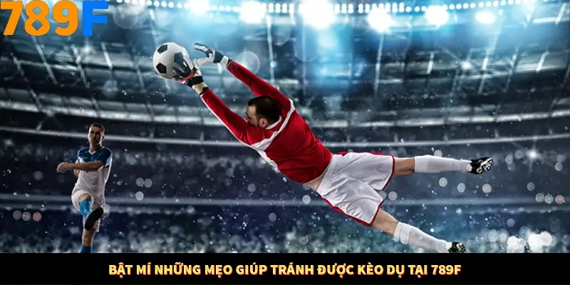 Bật mí những mẹo giúp tránh được kèo dụ tại 789F