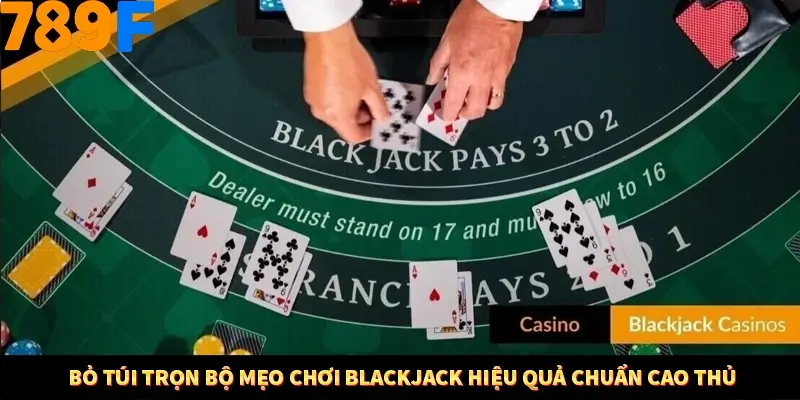 Mẹo Chia Bài 3 Cây Dễ Thắng Tại Trang Chủ 789F 8 Bỏ túi trọn bộ mẹo chơi blackjack hiệu quả chuẩn cao thủ