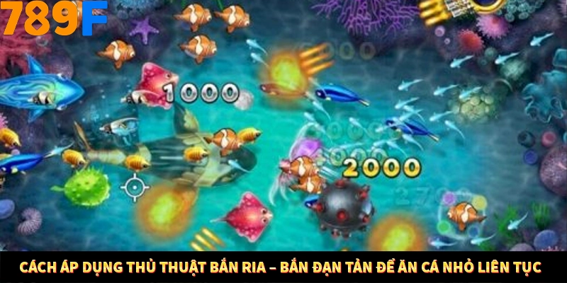 Mẹo Chia Bài 3 Cây Dễ Thắng Tại Trang Chủ 789F 8 Cách áp dụng thủ thuật bắn ria – bắn đạn tản để ăn cá nhỏ liên tục