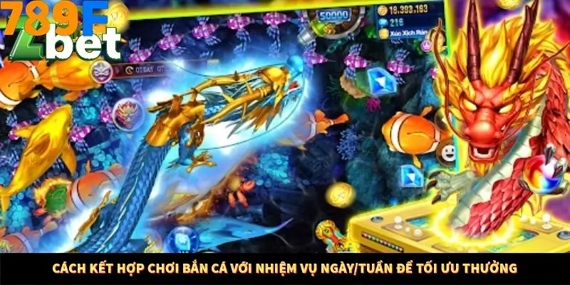 Mẹo Chia Bài 3 Cây Dễ Thắng Tại Trang Chủ 789F 8 Cách kết hợp chơi bắn cá với nhiệm vụ ngày/tuần để tối ưu thưởng