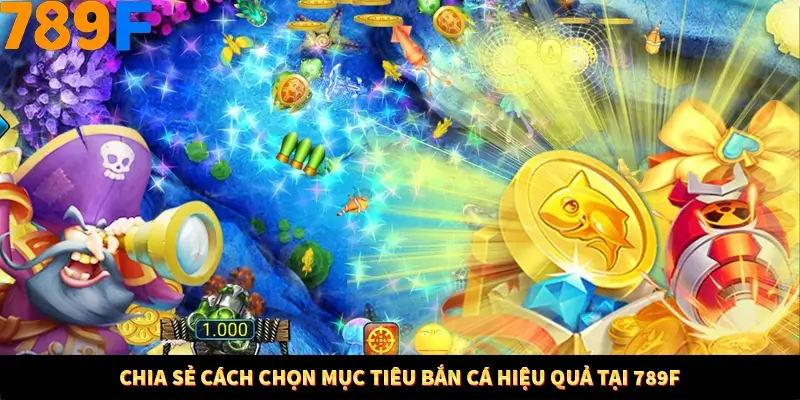 Mẹo Chia Bài 3 Cây Dễ Thắng Tại Trang Chủ 789F 8 Chia sẻ cách chọn mục tiêu bắn cá hiệu quả tại 789F