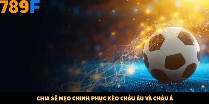 Chia sẻ mẹo chinh phục kèo châu Âu và châu Á