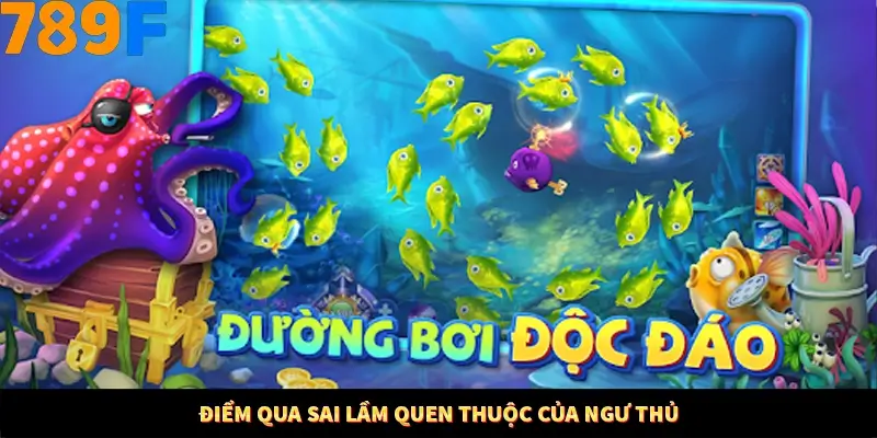 Điểm qua sai lầm quen thuộc của ngư thủ