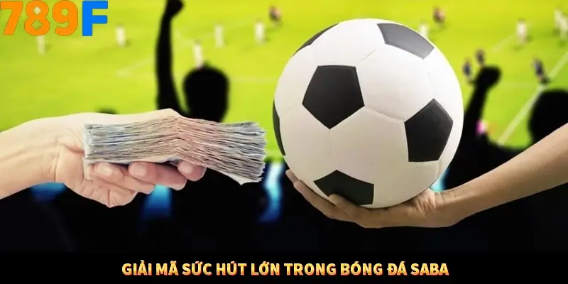 Mẹo Chia Bài 3 Cây Dễ Thắng Tại Trang Chủ 789F 7 Giải mã sức hút lớn trong bóng đá Saba