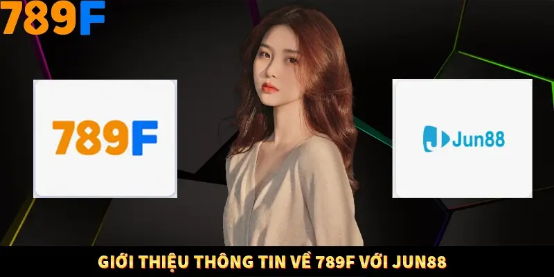 Giới thiệu thông tin về 789F với Jun88