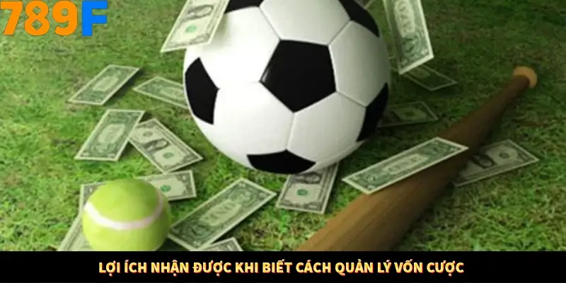 Lợi ích nhận được khi biết cách quản lý vốn cược