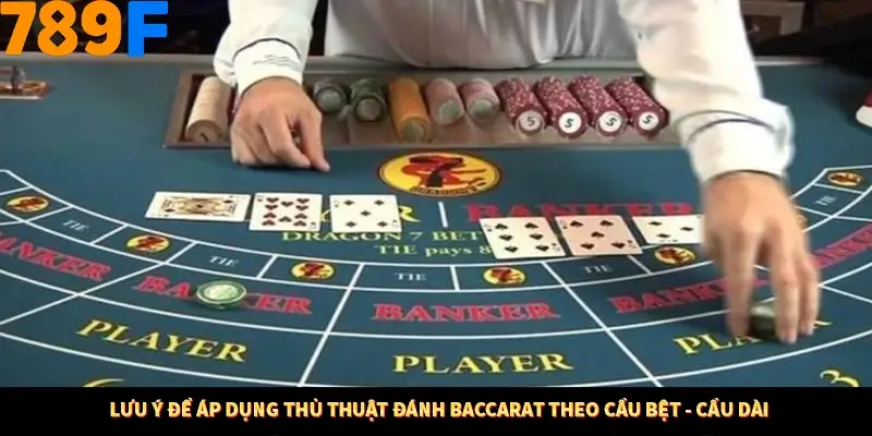 Mẹo Chia Bài 3 Cây Dễ Thắng Tại Trang Chủ 789F 9 Lưu ý để áp dụng thủ thuật đánh baccarat theo cầu bệt - cầu dài