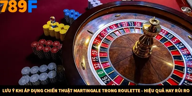Mẹo Chia Bài 3 Cây Dễ Thắng Tại Trang Chủ 789F 9 Lưu ý khi áp dụng chiến thuật Martingale trong Roulette - hiệu quả hay rủi ro