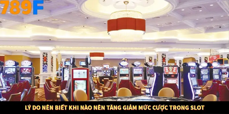 Lý do nên biết khi nào nên tăng giảm mức cược trong Slot