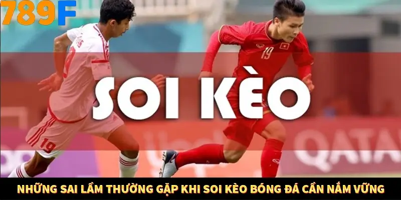 Những sai lầm thường gặp khi soi kèo bóng đá cần nắm vững