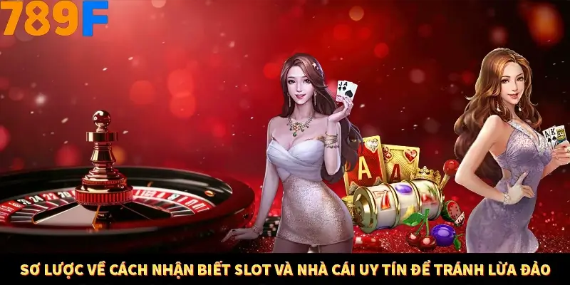 Mẹo Chia Bài 3 Cây Dễ Thắng Tại Trang Chủ 789F 7 Sơ lược về cách nhận biết Slot và nhà cái uy tín để tránh lừa đảo