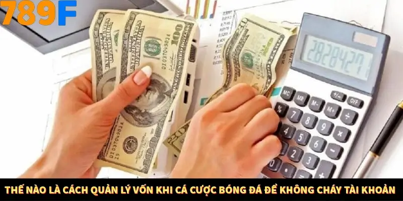 Thế nào là cách quản lý vốn khi cá cược bóng đá để không cháy tài khoản