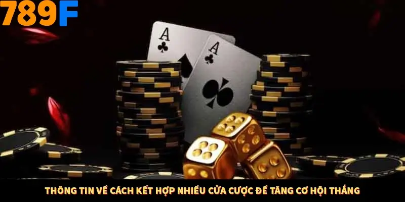 Thông tin về cách kết hợp nhiều cửa cược để tăng cơ hội thắng