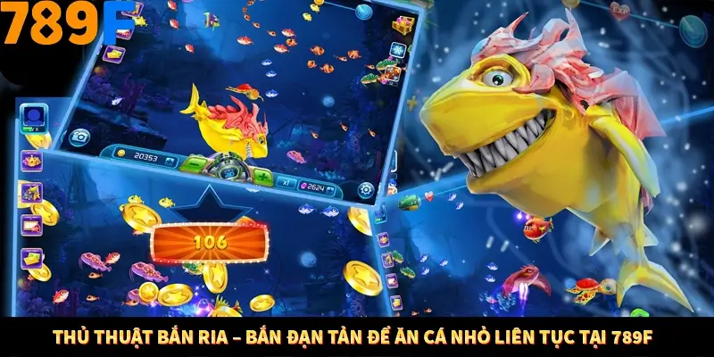 Thủ Thuật Bắn Ria – Bắn Đạn Tản Để Ăn Cá Nhỏ Liên Tục Tại 789F