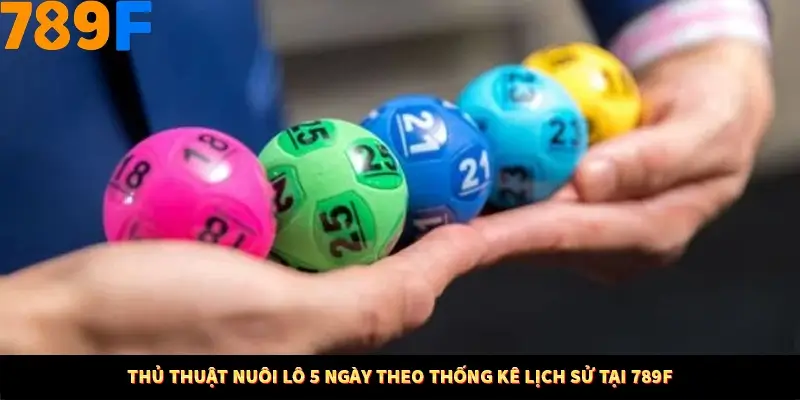 Thủ Thuật Nuôi Lô 5 Ngày Theo Thống Kê Lịch Sử Tại 789F