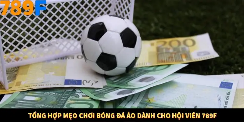 Mẹo Chia Bài 3 Cây Dễ Thắng Tại Trang Chủ 789F 8 Tổng hợp mẹo chơi bóng đá ảo dành cho hội viên 789F