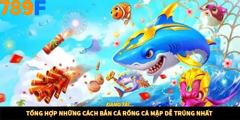 Tổng hợp những cách bắn cá rồng cá mập dễ trúng nhất