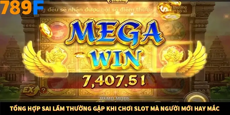 Mẹo Chia Bài 3 Cây Dễ Thắng Tại Trang Chủ 789F 8 Tổng hợp sai lầm thường gặp khi chơi slot mà người mới hay mắc