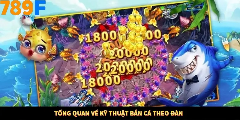 Mẹo Chia Bài 3 Cây Dễ Thắng Tại Trang Chủ 789F 7 Tổng quan về kỹ thuật bắn cá theo đàn