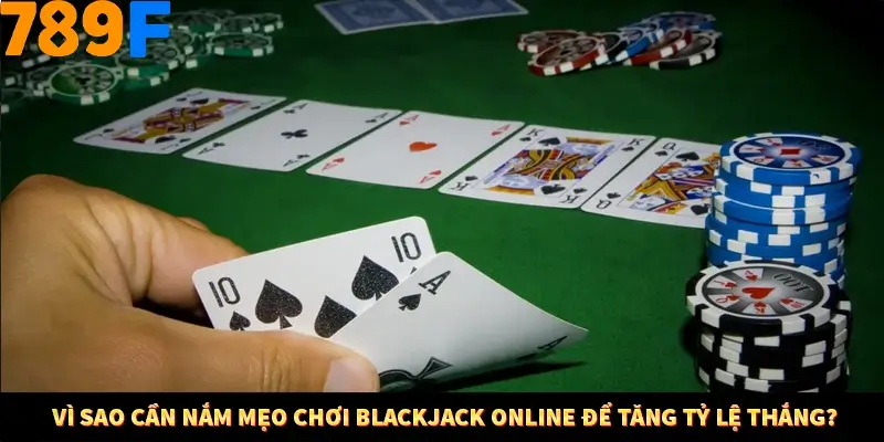 Mẹo Chia Bài 3 Cây Dễ Thắng Tại Trang Chủ 789F 7 Vì sao cần nắm mẹo chơi Blackjack online để tăng tỷ lệ thắng?