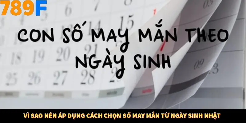 Vì sao nên áp dụng cách chọn số may mắn từ ngày sinh nhật