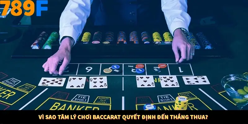 Mẹo Chia Bài 3 Cây Dễ Thắng Tại Trang Chủ 789F 7 Vì sao tâm lý chơi Baccarat quyết định đến thắng thua?