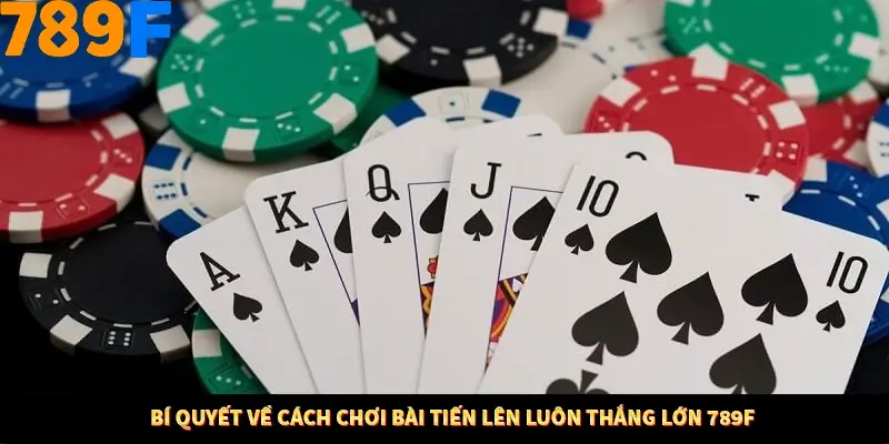 Bí quyết về cách chơi bài tiến lên luôn thắng lớn 789F