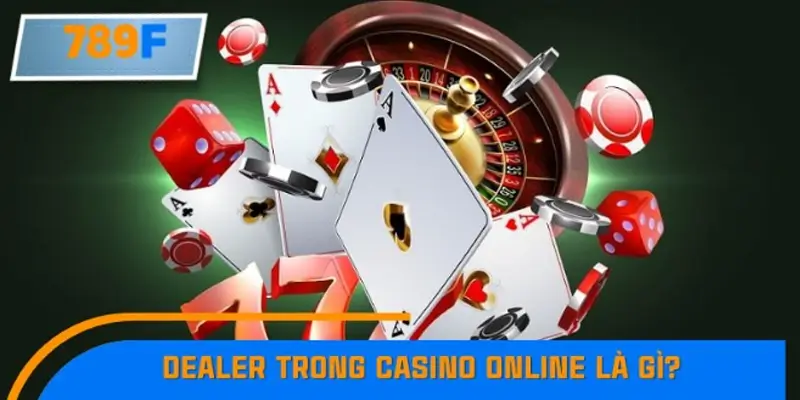 Dealer trong Casino online là gì?