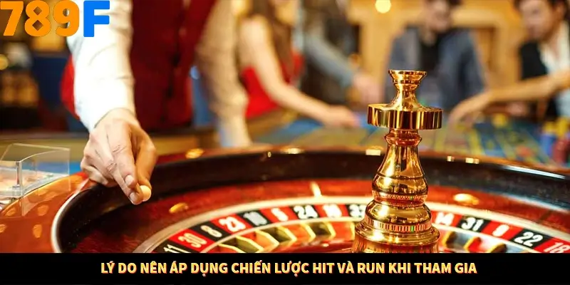 Lý do nên áp dụng chiến lược Hit và Run khi tham gia 