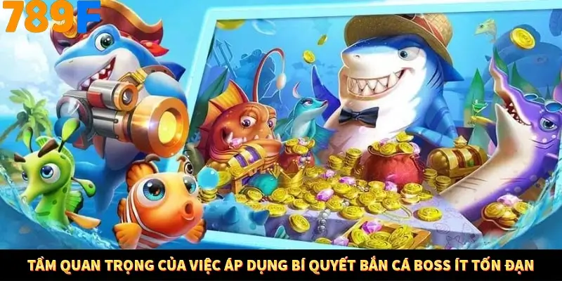 Tầm quan trọng của việc áp dụng bí quyết bắn cá Boss ít tốn đạn