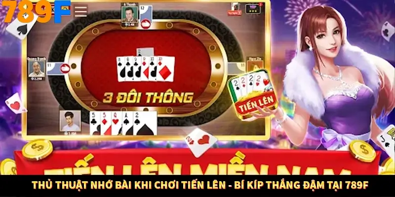 Thủ Thuật Nhớ Bài Khi Chơi Tiến Lên - Bí Kíp Thắng Đậm Tại 789F