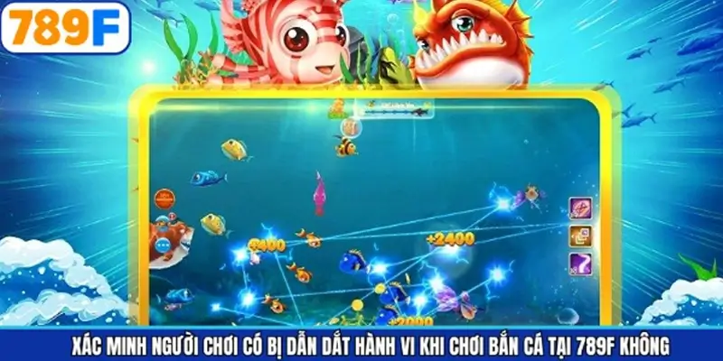 Làm rõ thắc mắc liệu người chơi có bị dẫn dắt hành vi khi chơi bắn cá tại 789F không