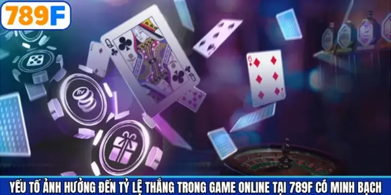 Yếu tố ảnh hưởng đến tỷ lệ thắng của người chơi tại 789F